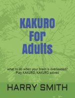 KAKURO For Adults: what to do when your brain is overloaded? Play KAKURO, KAKURO solved