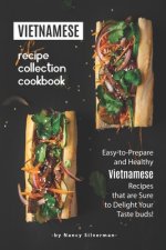 Vietnamese Recipe Collection Cookbook: Easy-to-Prepare and Healthy Vietnamese Recipes that are Sure to Delight Your Taste buds!