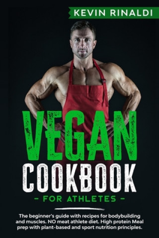 Vegan Cookbook for Athletes: The beginner's guide with recipes for bodybuilding and muscles. NO meat athlete diet. High protein Meal prep with plan (