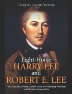 Light-Horse Harry Lee and Robert E. Lee: The Lives and Military Careers of the Revolutionary War Hero and His More Famous Son