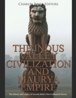 The Indus Valley Civilization and Maurya Empire: The History and Legacy of Ancient India's Most Influential Powers