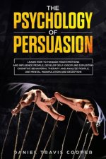 The Psychology of Persuasion: Learn How to Manage your Emotions and Influence People, Develop Self-Discipline Exploiting Cognitive Behavioral Therap