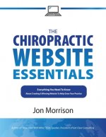 The Chiropractic Website Essentials: Everything You Need To Know About Creating A Winning Website To Help Grow Your Practice