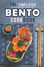 The Simplified Bento Cookbook: Featuring Easy, Simple and Effortless Recipes for a Healthy Diet