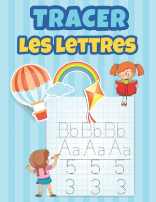 Tracer Les Lettres: Apprendre ? tracer les chiffres et les lettres Cahier d'activités pour enfants agés de 3 ? 5