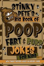 Stinky Pete's Big Book Of Poop, Fart And Burp Jokes For Kids 7-9; Tongue Twisters, Would You Rather And More: Funny Fart and Pooh Jokes For Children;