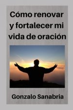 Cómo renovar y fortalecer mi vida de oración: Dios desea hablar contigo