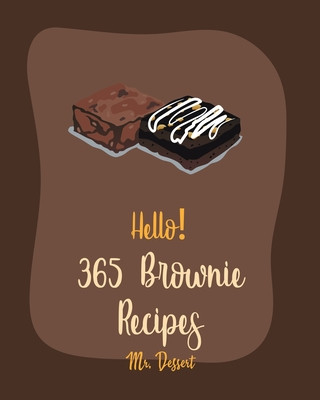 Hello! 365 Brownie Recipes: Best Brownie Cookbook Ever For Beginners [White Chocolate Cookbook, Applesauce Cookbook, Granola Bar Cookbook, Easy Ch