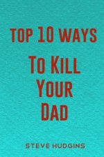 Top 10 Ways To Kill Your Dad