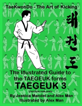 The Illustrated Guide to the TAEGEUK forms - TAEGEUK 3 (TAEGEUK SAM JANG): (Taekwondo the art of kicking) (Taegeuk forms)