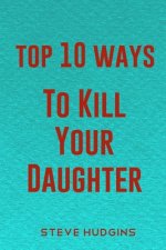 Top 10 Ways To Kill Your Daughter