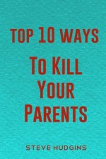 Top 10 Ways To Kill Your Parents