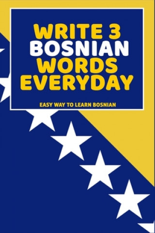 Write 3 Bosnian Words Everyday: Easy Way To Learn Bosnian