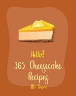 Hello! 365 Cheesecake Recipes: Best Cheesecake Cookbook Ever For Beginners [Book 1]