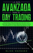 La guía avanzada para el Day Trading: Aprenda paso a paso estrategias secretas sobre cómo hacer Day Trading con Forex, Opciones, Acciones y Futuros co