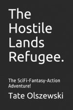 The Hostile Lands Refugee.: The SciFi-Fantasy-Action Adventure!