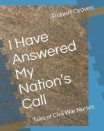 I Have Answered My Nation's Call: Tales of Civil War Nurses