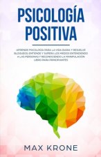 Psicología positiva: Aprende psicología para la vida diaria y resuelve bloqueos; Entiende y supera los miedos entendiendo a las personas y