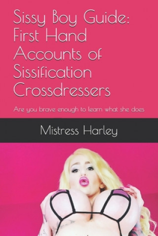 Sissy Boy Guide: First Hand Accounts of Sissification Crossdressers: Are you brave enough to learn what she does