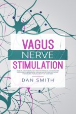 Vagus Nerve Stimulation: medical treatments, self-help techniques and exercises for anxiety, depression, trauma and autism activating the natur