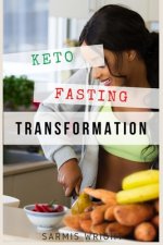 Keto Fasting Transformation: Lose Weight, Build Health, Look Better and Live the Ketogenic Life