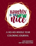 Naughty Is The New Nice: A Ho-Ho-Whole Year Coloring Journal