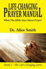 Life-ChangIng Prayer Manual: What The Bible Says About Prayer