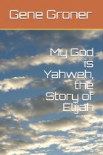 My God  is Yahweh, the Story of Elijah