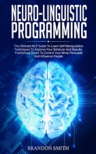 Neuro-Linguistic Programming: The Ultimate Guide to Learn Advanced Self-Manipulation Techniques to Improve Your Behavior and Results. Psychology Tri