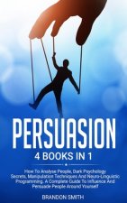 Persuasion: 4 Books in 1: How to Analyse People, Dark Psychology Secrets, Manipulation Techniques and Neuro-Linguistic Programming