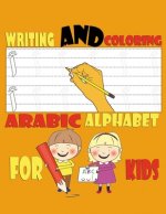 Writing and Coloring Arabic Alphabet For Kids: Handwriting Line Tracing, Letters, coloring and More, a Fun Book to Practice Writing, Practice Workbook