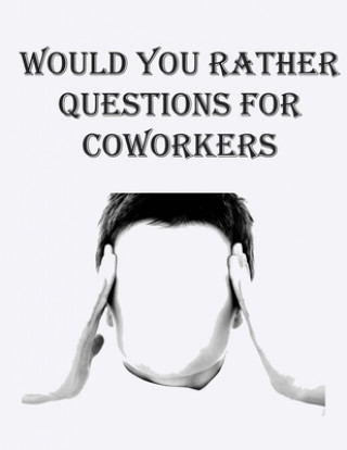 Would You Rather Questions for Coworkers: 100 Questions and answer