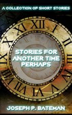 Stories for Another Time Perhaps: Sci-Fi Short Story Collection