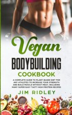 Vegan Bodybuilding Cookbook: A Complete Guide to Plant-Based Diet for Increase Strength, Build Muscle and Maintaining Health without Meat, includin