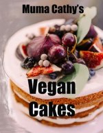 Muma Cathy's Vegan Cakes: Muma Cathy's Vegan Cakes: Easy, Tasty, Healthy, Nutritious Plant based Recipes for the whole Family to enjoy. Flavour