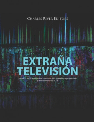 Extra?a Televisión: Una colección de transmisiones interrumpidas, apariciones paranormales, y otros misterios en la TV