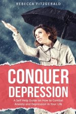 Conquer Depression: An Honest Self Help Therapy Guide on How to Combat Anxiety and Depression in Your Life and Encourage Positive Thinking
