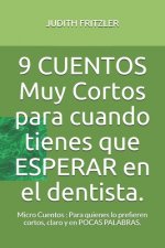 9 CUENTOS Muy Cortos para cuando tienes que ESPERAR en el dentista.: Micro Cuentos: Para quienes lo prefieren cortos, claro y en POCAS PALABRAS.