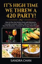 It's High Time We Threw a 420 Party!: How to Plan the Perfect Party with Marijuana, Cannabis Cocktails, Edibles, CBD and THC: More than Pot Brownies-