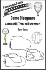 Come Disegnare Automobili, Treni ed Escavatori: Disegno per principianti passo dopo passo