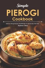 Simple Pierogi Cookbook: Delicious Pierogi Recipes That Will Help You Be the Life of The Party