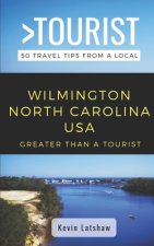Greater Than a Tourist - Wilmington North Carolina USA: 50 Travel Tips from a Local