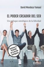 El Poder Creador del Ser: Un Enfoque Ontológico de la Felicidad. Contiene la Pirámide de la Acción Inteligente
