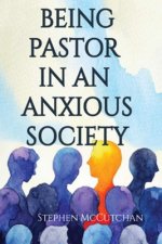 Being Pastor in an Anxious Society: How to address anxious people with courage to speak a word of hope