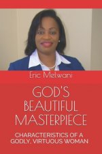 God's Beautiful Masterpiece: Characteristics of a Godly, Virtuous Woman