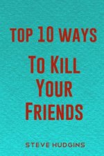 Top 10 Ways To Kill Your Friends
