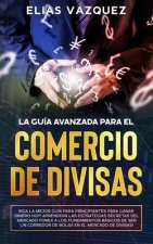 La Guía Avanzada Para el Comercio de Divisas: Siga la Mejor Guía Para Principiantes Para Ganar Dinero hoy! Aprenderá las Estrategias Secretas del Merc