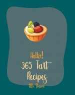 Hello! 365 Tart Recipes: Best Tart Cookbook Ever For Beginners [Book 1]