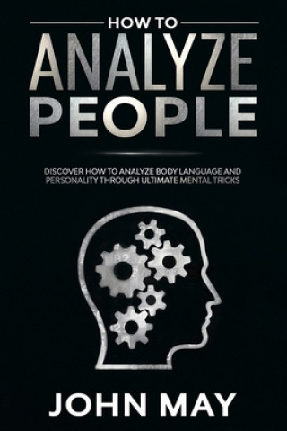 How to analyze people: Discover how to analyze body language and personality through ultimate mental tricks.