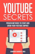 Youtube Secrets: Proven Methods To Start And Grow Your Youtube Empire!